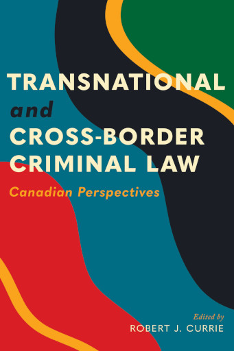 Transnational and Cross-Border Criminal Law: Canadian Perspectives, edited by Professor Robert J. Currie