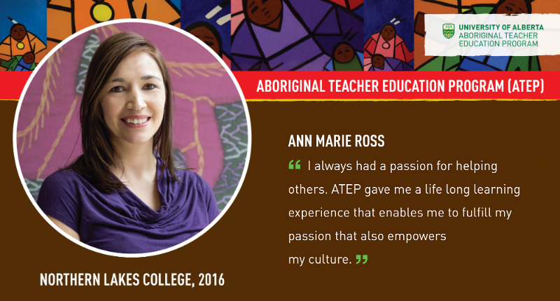 Ann Marie Ross “I always had a passion for helping others. ATEP gave me a life long learning experience that enables me to fulfill my passion that also empowers my culture.”