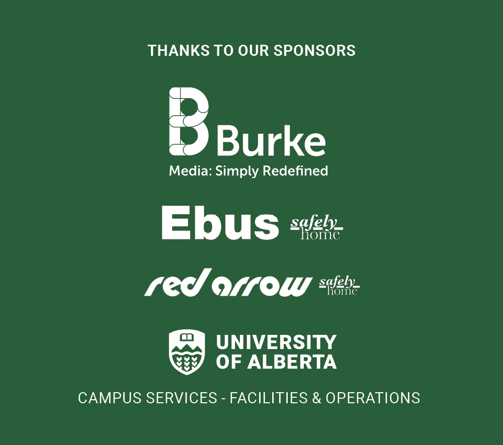 Thanks to our sponsors: Burke Media: Simply Redefined, Ebus: safely home, Red Arrow: safely home, University of Alberta, Campus Services - Facilities & Operations