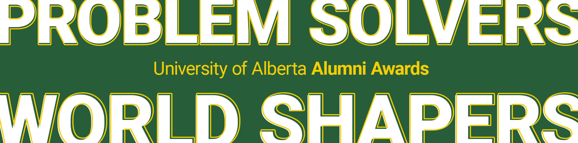Problem Solvers; World Shapers. University of Alberta Alumni Awards
