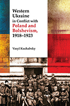 Western Ukraine in Conflict with Poland and Bolshevism, 1918-1920 Vasyl Kuchabsky