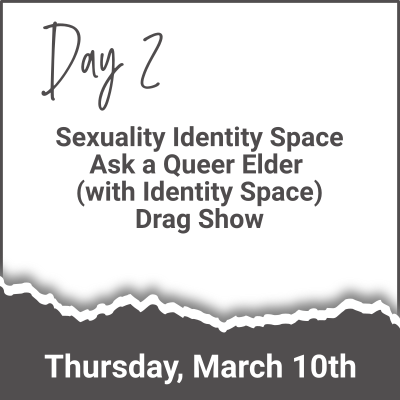 Day 2 - Sexuality Identity Space; Ask a Queer Elder (with Identity Space); Drag Show (Thursday, March 10th)