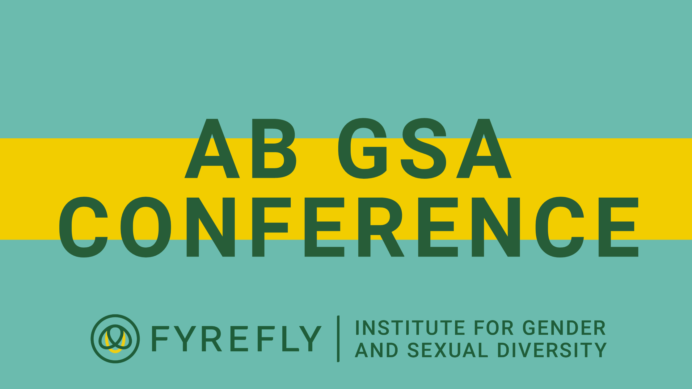 AB GSA Conference in dark green text, against a yellow rectangle, which is against a turquoise background that says Fyrefly Institute for Gender and Sexual Diversity