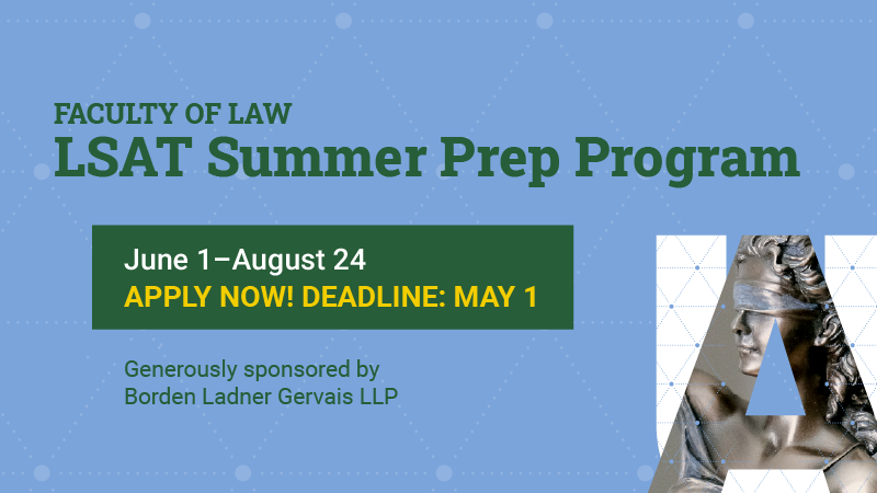UAlberta Faculty of Law LSAT Summer Prep Program; June 1 - August 24; Apply Now!  Deadline: May 1; Generously sponsored by Borden Ladner Gervais LLP