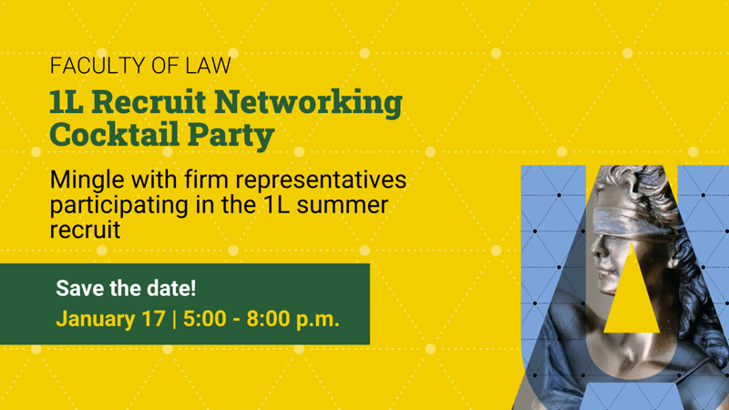 Faculty of Law: 1L Recruit Networking Cocktail Party; Mingle with firm representatives participating in the 1L summer recruit; Save the date!  January 17, 5:00 - 8:00 pm
