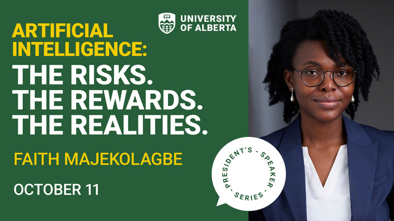President's Speaker Series: Artificial Intelligence: The Risks. The Rewards. The Realities.; Faith Majekolagbe; October 11; UAlberta