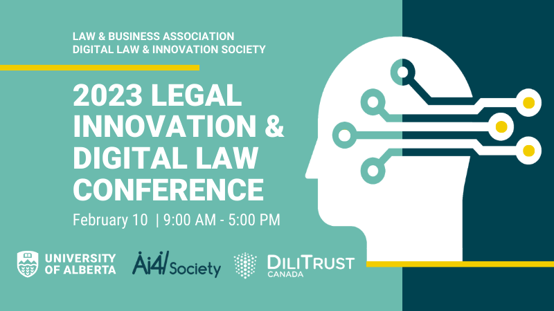 Law and Business Association / Digital Law and Innovation Society: 2023 Legal Innovation and Digital Law Conference; February 10 | 9:00am-5:00pm; UAlberta / AI4/Society / DiliTrust Canada