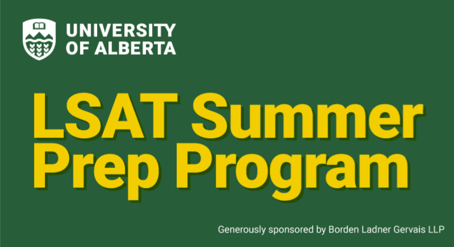University of Alberta: LSAT Summer Prep Program; June 2 - Aug 25; Submit your application by May 1; Generously sponsored by Borden Ladner Gervais LLP