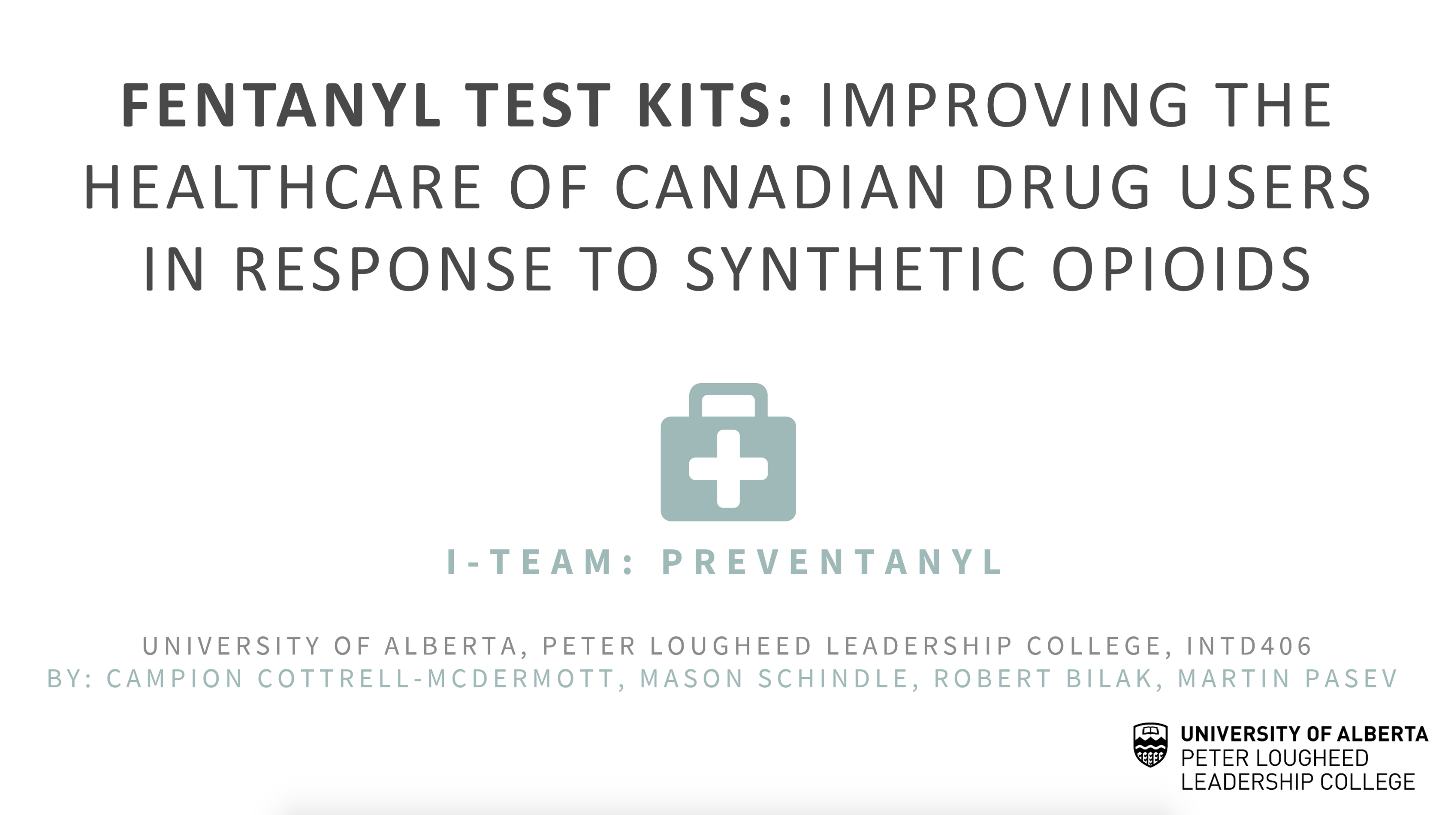 title page image reads fentanyl test kits: improving the healthcare of canadian drug users in response to synthetic opiods by i-team Preventanyl including campion, mason, robert and martin in the INT D 406 class