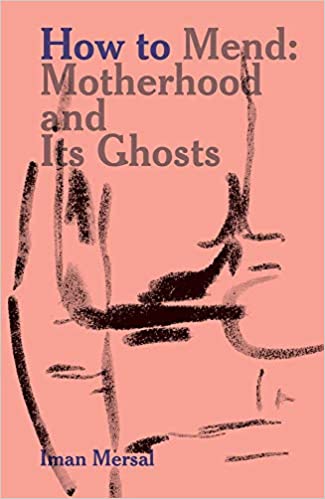 How to Mend: Motherhood and Its Ghosts by Iman Mersal