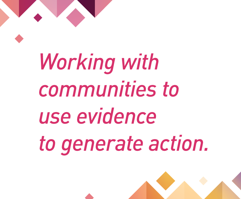 Working with communities to use evidence to generate action.