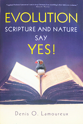 Evolution Scripture and Nature Say Yes! by Dr. Denis O. Lamoureux