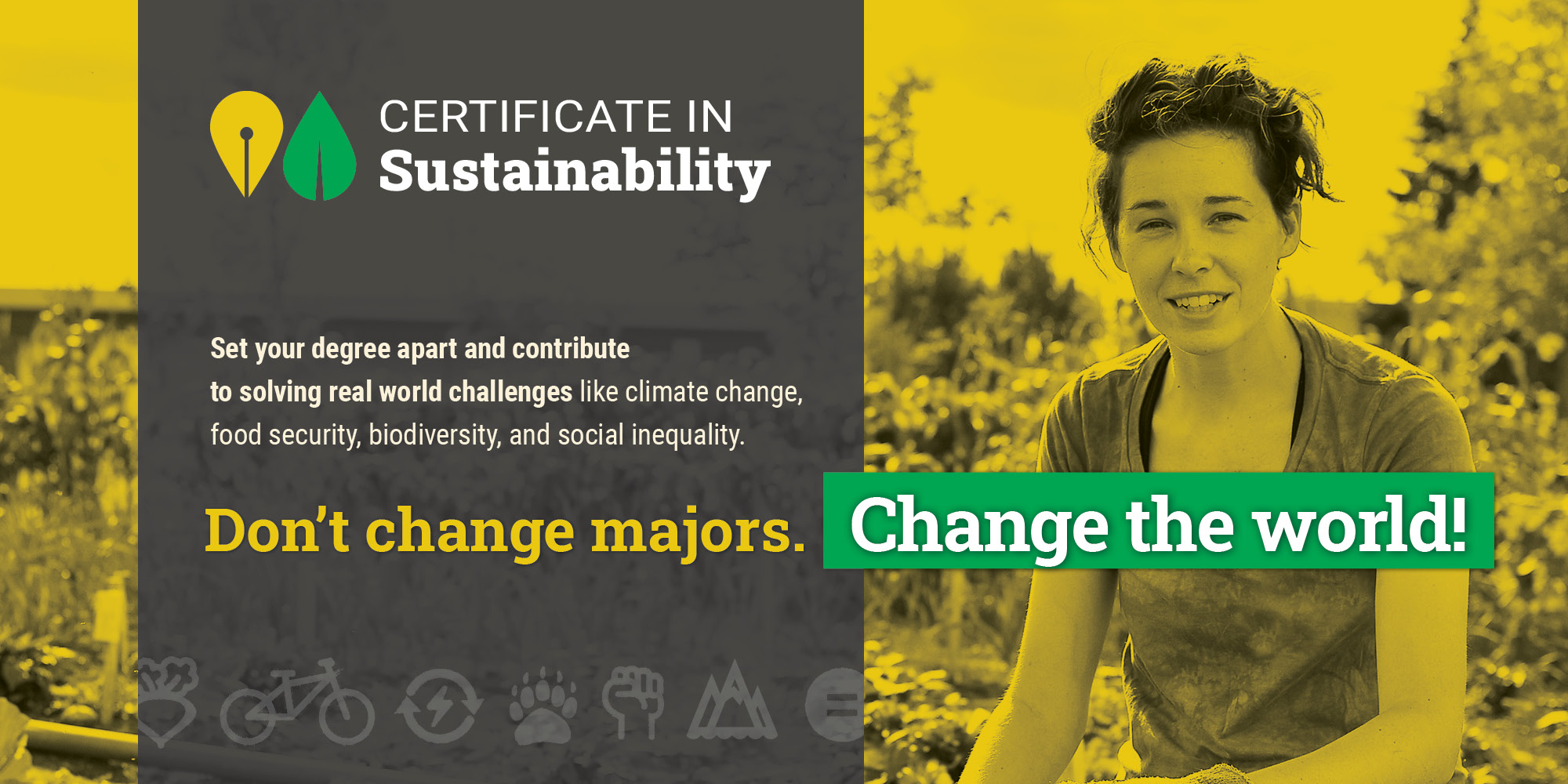 Certificate in Sustainability. Don't change majors, change the world!