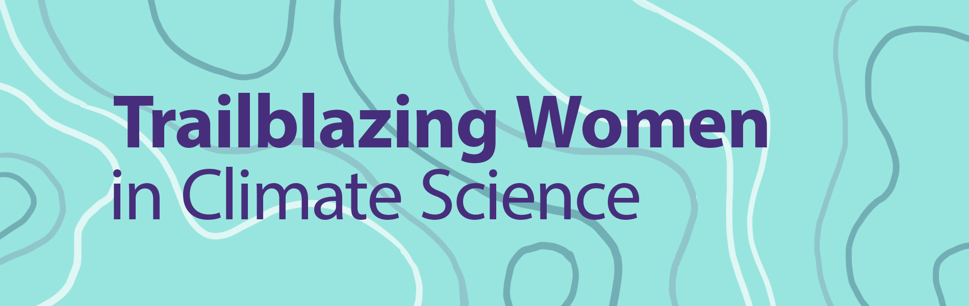 Banner reads: Trailblazing Women in Climate Science